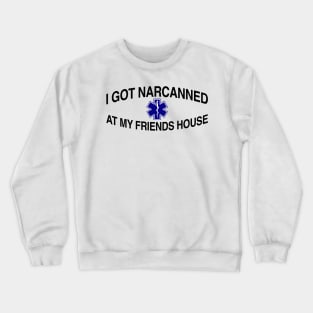 I Got Narcanned At My Friends House Crewneck Sweatshirt